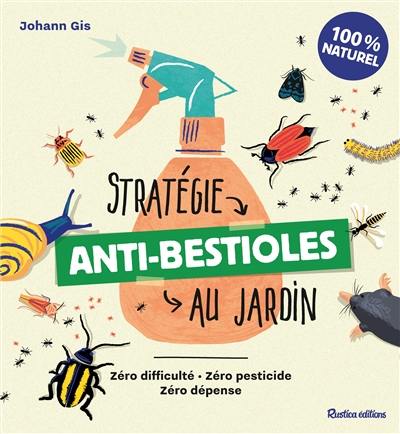 Stratégie anti-bestioles au jardin : zéro difficulté, zéro pesticide, zéro dépense