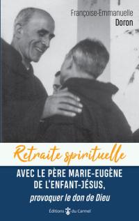 Retraite spirituelle avec le père Marie-Eugène de l'Enfant-Jésus, provoquer le don de Dieu