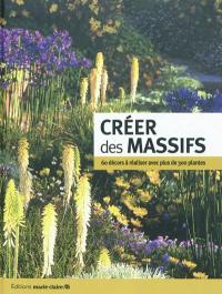 Créer des massifs : 60 décors à réaliser avec plus de 300 plantes