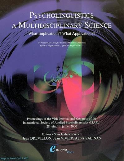 La psycholinguistique, science multidisciplinaire de 2000 : quelles implications, quelles applications ? : actes du VIème congrès de la Société internationale de psycholinguistique appliquée (ISALP), 28 juin-1er juillet 2000. Psycholinguistics, a multidisciplinary science of 2000 : what implications, what applications ? : proceedings of the VIth international congress of the international Society of applied psycholinguistics (ISALP)