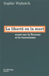 La liberté ou la mort : essai sur la Terreur et le terrorisme