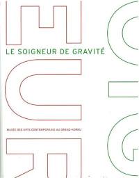 Le soigneur de gravité : exposition, Musée des arts contemporains au Grand-Hornu, du 17 février au 1er juin 2008