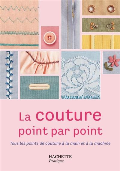 La couture point par point : guide illustré des techniques et des tissus : tous les points de couture à la main et à la machine