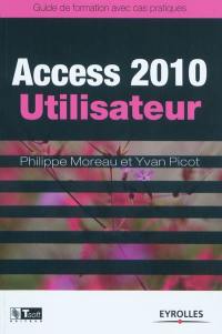 Access 2010 utilisateur : guide de formation avec cas pratiques