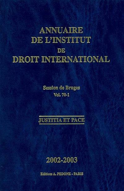 Annuaire de l'Institut de droit international. Vol. 70-1. Session de Bruges, 2003, première partie : travaux préparatoires : justitia et pace. Yearbook institute of international law. Vol. 70-1. Session de Bruges, 2003, première partie : travaux préparatoires : justitia et pace