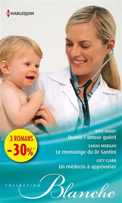 Quand l'amour guérit. Le mensonge du Dr Santini. Un médecin à apprivoiser