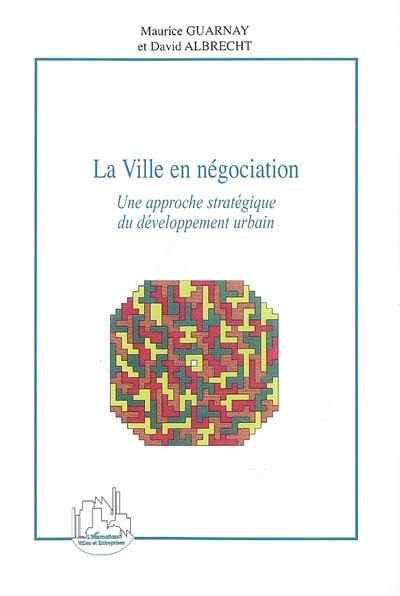 La ville en négociation : une approche stratégique du développement urbain