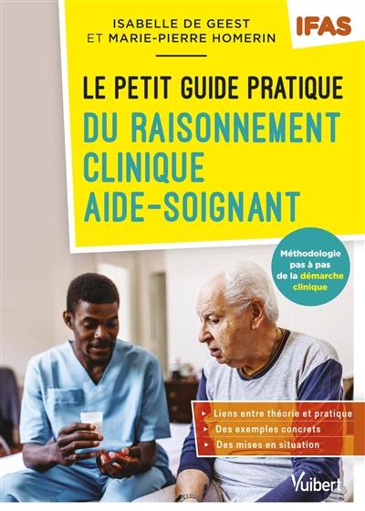 Le petit guide pratique du raisonnement clinique aide-soignant : méthodologie pas à pas de la démarche clinique : IFAS