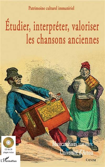 Etudier, interpréter, valoriser les chansons anciennes : actes de la journée d'étude-atelier du 28 juin 2016 à l'Université d'Artois, Arras