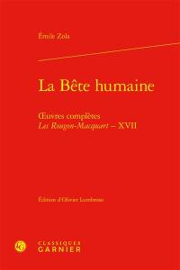 Oeuvres complètes. Les Rougon-Macquart. Vol. 17. La bête humaine