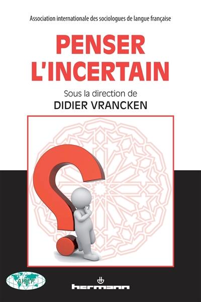 Penser l'incertain : actes des séances plénières du XIXe congrès de l'Association internationale des sociologues de langue française