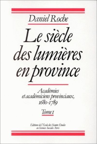 Le Siècle des lumières en province : académies et académiciens provinciaux, 1680-1789