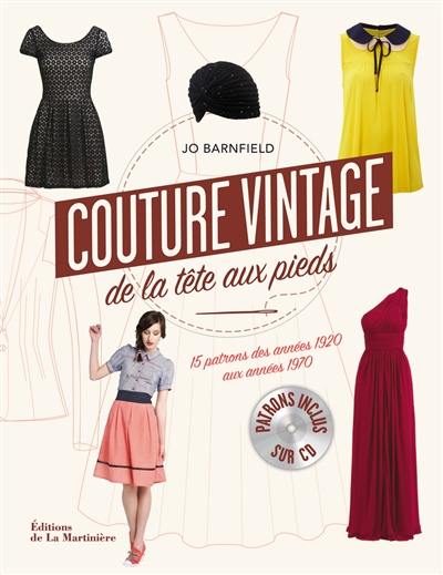 Couture vintage de la tête aux pieds : guide de couture pour choisir et adapter les modèles rétro : 15 patrons des années 1920 aux années 1970