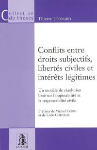 Conflits entre droits subjectifs, libertés civiles et intérêts légitimes : un modèle de résolution basé sur l'opposabilité et la responsabilité civile