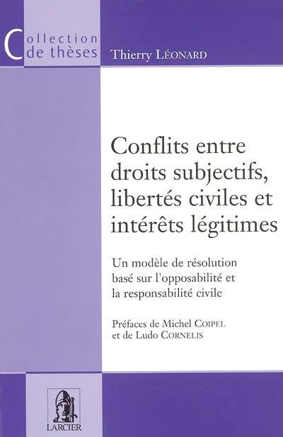 Conflits entre droits subjectifs, libertés civiles et intérêts légitimes : un modèle de résolution basé sur l'opposabilité et la responsabilité civile