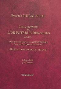 Commentaire sur L'or potable des sages. De l'admirable mystère de la quintessence. Cinq brefs traités de Starkey, Mystagogus, Ali Puli : dans lesquels sont clairement expliquées la nature composée et les qualités de la liqueur Alkaest de Paracelse et Van Helmont ou du sel régénéré