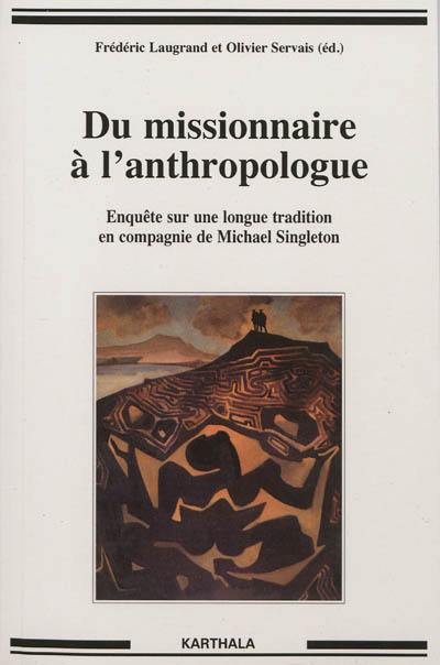 Du missionnaire à l'anthropologue : enquête sur une longue tradition en compagnie de Mike Singleton