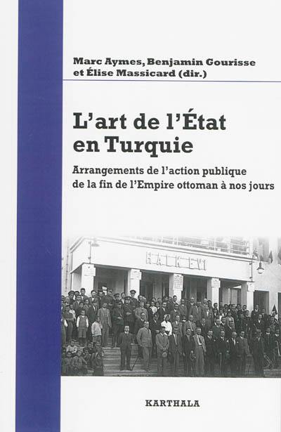 L'art de l'Etat en Turquie : arrangements de l'action publique de la fin de l'Empire ottoman à nos jours