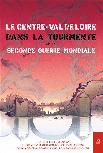 Le Centre-Val de Loire dans la tourmente de la Seconde Guerre mondiale