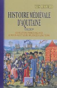 Histoire médiévale d'Aquitaine. Vol. 1. Les relations franco-anglaises au Moyen Age et leurs influences à long terme