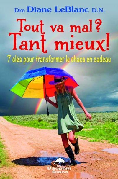 Tout va mal ? : Tant mieux ! : 7 clés pour transformer le chaos en cadeau