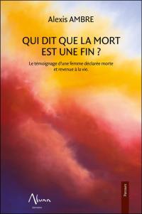 Qui dit que la mort est une fin ? : le témoignage d'une femme déclarée morte et revenue à la vie