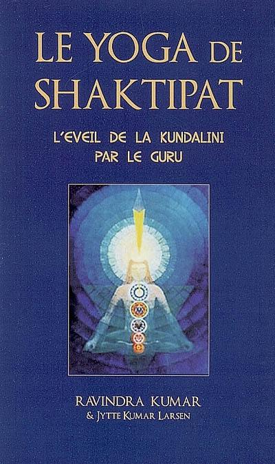 La yoga de Shaktipat : l'éveil de la Kundalini par le guru