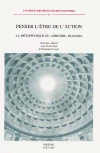 Penser l'être de l'action : la métaphysique du dernier Blondel