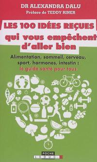 Les 100 idées reçues qui vous empêchent d'aller bien : alimentation, sommeil, cerveau, sport, hormones, intestin, cerveau et génétique : ce qu'il faut savoir pour être en bonne santé