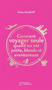 Comment voyager seule quand on est petite, blonde et aventureuse ?