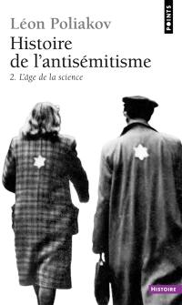 Histoire de l'antisémitisme. Vol. 2. L'Age de la science