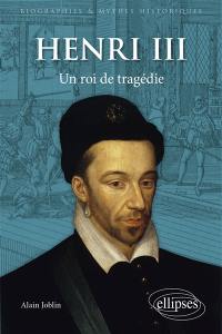 Henri III : un roi de tragédie