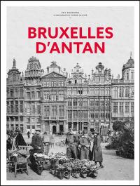 Bruxelles d'antan : Bruxelles à travers la carte postale ancienne : collection Pierre Ollivier