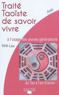 Traité taoïste de savoir vivre à l'usage des jeunes générations : du Tao à l'art d'aimer