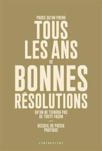 Parce qu'on prend tous les ans de bonnes résolutions qu'on ne tiendra pas de toute façon : recueil de poésie pratique