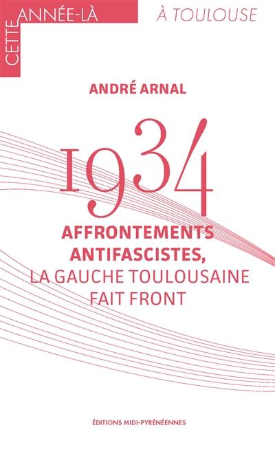 1934 : affrontements antifascistes, la gauche toulousaine fait front