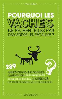 Pourquoi les vaches ne peuvent-elles pas descendre les escaliers ? : 289 questions-réponses amusantes pour comprendre comment les lois de la science s'appliquent dans la vie de tous les jours