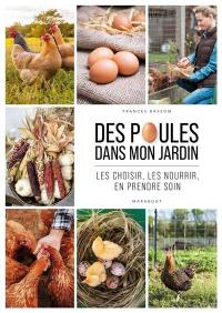 Des poules dans mon jardin : les choisir, les nourrir, en prendre soin