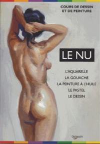 Le nu : l'aquarelle, la gouache, la peinture à l'huile, le pastel, le dessin