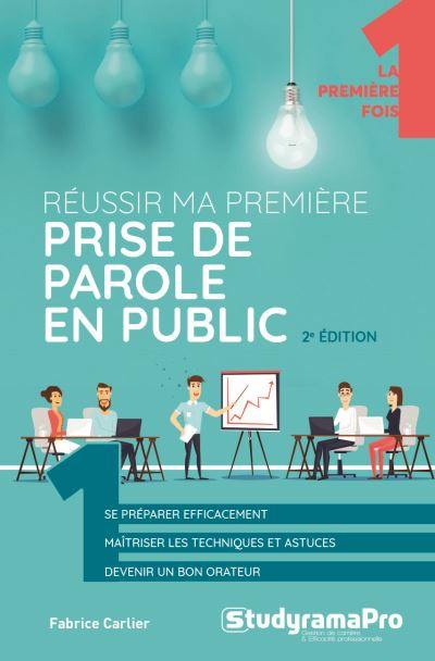 Réussir ma première prise de parole en public : se préparer efficacement, maîtriser les techniques et astuces, devenir un bon orateur