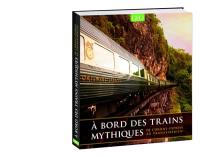 A bord des trains mythiques : de l'Orient-Express au Transsibérien