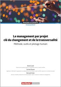 Le management par projet, clé du changement et de la transversalité : méthode, outils et pilotage humain