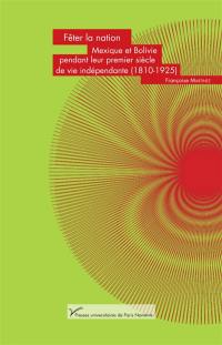 Fêter la nation : Mexique et Bolivie pendant leur premier siècle de vie indépendante (1810-1925)