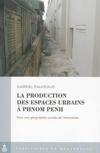 La production des espaces urbains à Phnom Penh : pour une géographie sociale de l'immobilier