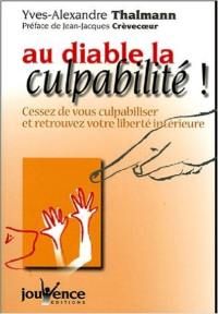 Au diable la culpabilité ! : cessez de vous culpabiliser et retrouvez votre liberté intérieure