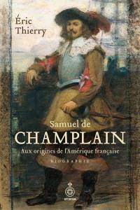 Samuel de Champlain : biographie : Aux origines de l’Amérique française