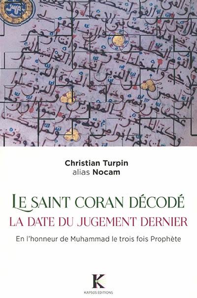 Le saint Coran décodé : la date du jugement dernier : en l'honneur de Muhammad le trois fois prophète