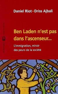 Ben Laden n'est pas dans l'ascenseur : l'immigration, miroir des peurs de la société