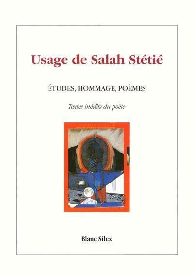 Usage de Salah Stétié : études, hommage, poèmes : textes inédits du poète