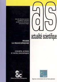 Penser la francophonie : concepts, actions et outils linguistiques : actes des premières Journées scientifiques communes des réseaux de chercheurs concernant la langue, Ouagadougou, 31 mai-1er juin 2004